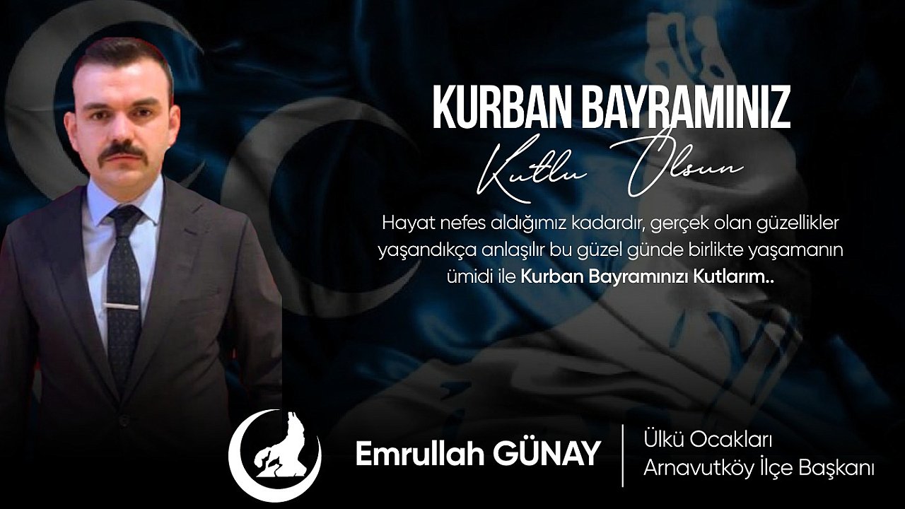 ÜLKÜ OCAKLARI ARNAVUTKÖY İLÇE BAŞKANI EMRULLAH GÜNAY'DAN BAYRAM MESAJI
