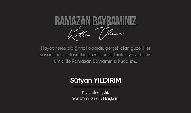 KARDELEN İPLİK YÖNETİM KURULU BAŞKANI SÜFYAN YILDIRIM'DAN BAYRAM MESAJI