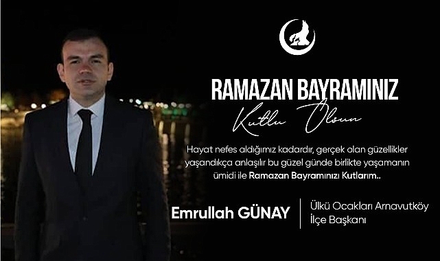 ÜLKÜ OCAKLARI ARNAVUTKÖY İLÇE BAŞKANI EMRULLAH GÜNAY'DAN BAYRAM MESAJI