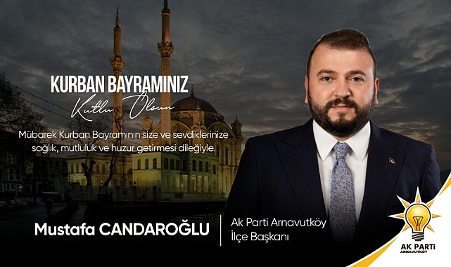AK PARTİ ARNAVUTKÖY İLÇE BAŞKANI MUSTAFA CANDAROĞLU'NDAN BAYRAM MESAJI