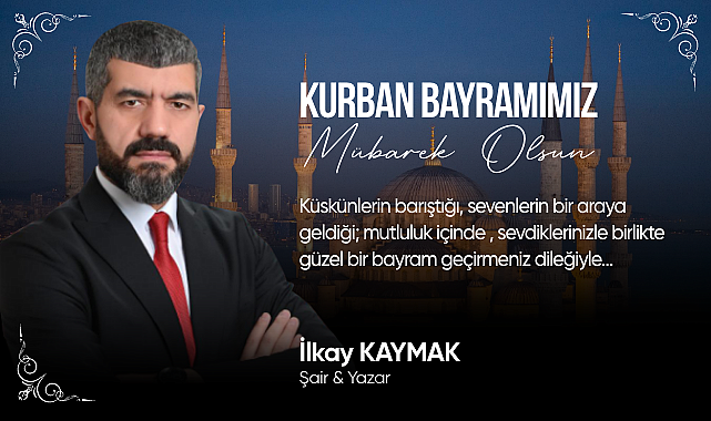 Şair ve yazar İlkay Kaymak'ın bayram mesajı