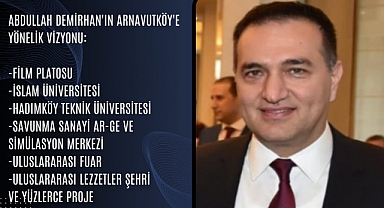 Abdullah Demirhan'ın Arnavutköy'e Yönelik Vizyonu...