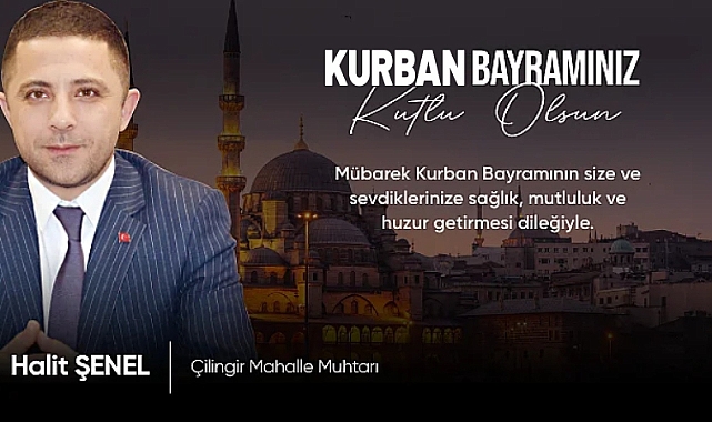 Çilingir Mahalle Muhtarı Halit Şenel'den 'Kurban Bayramı' mesajı
